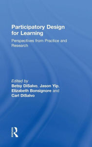 Title: Participatory Design for Learning: Perspectives from Practice and Research / Edition 1, Author: Betsy DiSalvo