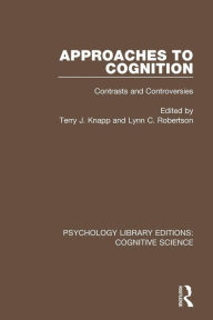 Title: Approaches to Cognition: Contrasts and Controversies / Edition 1, Author: Terry J. Knapp
