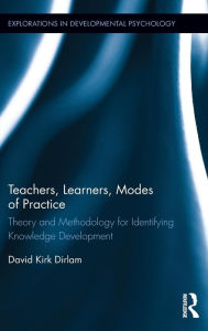 Title: Teachers, Learners, Modes of Practice: Theory and Methodology for Identifying Knowledge Development / Edition 1, Author: David Dirlam