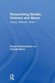 Title: Researching Gender, Violence and Abuse: Theory, Methods, Action, Author: Nicole Westmarland