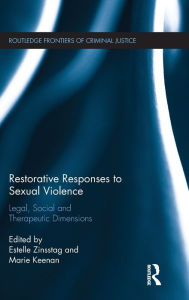 Title: Restorative Responses to Sexual Violence: Legal, Social and Therapeutic Dimensions / Edition 1, Author: Estelle Zinsstag