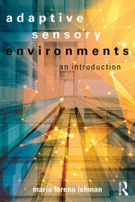 Title: Adaptive Sensory Environments: An Introduction / Edition 1, Author: Maria Lorena Lehman
