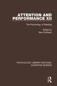 Title: Attention and Performance XII: The Psychology of Reading / Edition 1, Author: Max Coltheart