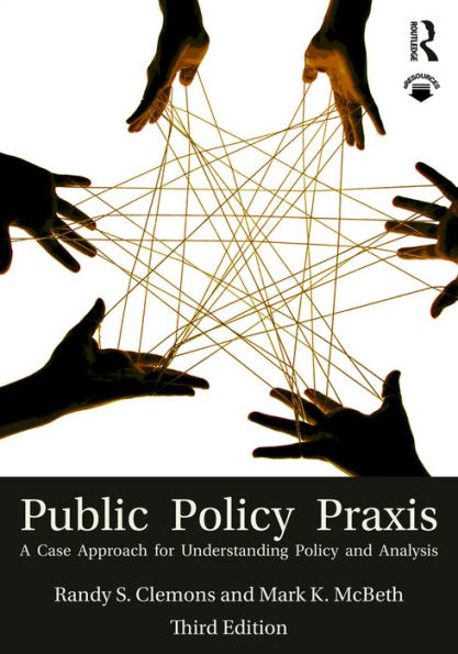 Public Policy Praxis: A Case Approach for Understanding Policy and Analysis / Edition 3