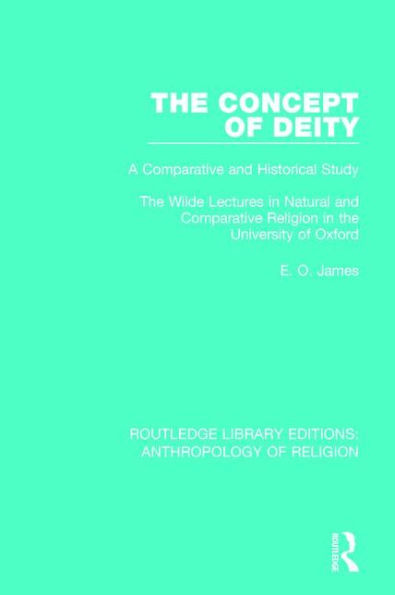 The Concept of Deity: A Comparative and Historical Study. The Wilde Lectures in Natural and Comparative Religion in the University of Oxford