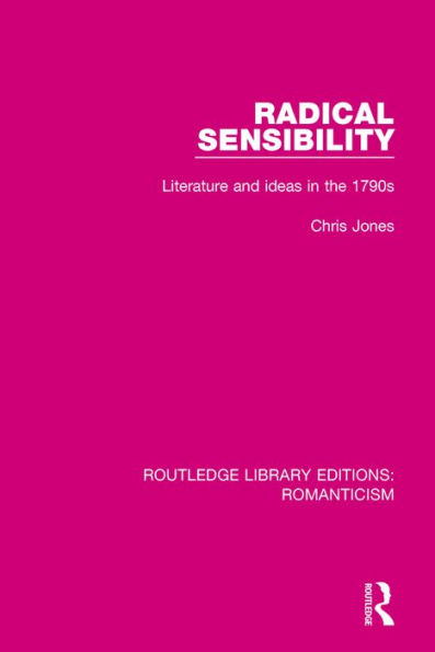 Radical Sensibility: Literature and Ideas in the 1790s / Edition 1