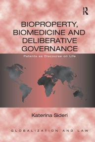 Title: Bioproperty, Biomedicine and Deliberative Governance: Patents as Discourse on Life, Author: Katerina Sideri