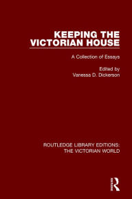 Title: Keeping the Victorian House: A Collection of Essays / Edition 1, Author: Vanessa D. Dickerson