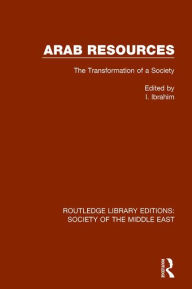 Title: Arab Resources: The Transformation of a Society / Edition 1, Author: I. Ibrahim