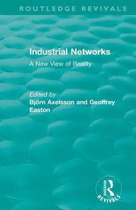 Title: Industrial Networks (Routledge Revivals): A New View of Reality, Author: B Axelsson