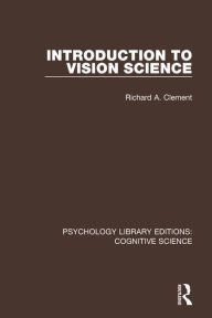 Title: Introduction to Vision Science / Edition 1, Author: Richard A. Clement