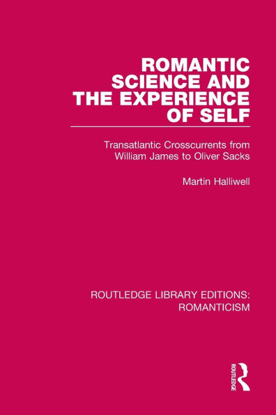 Romantic Science and the Experience of Self: Transatlantic Crosscurrents from William James to Oliver Sacks