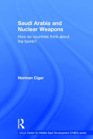 Title: Saudi Arabia and Nuclear Weapons: How do countries think about the bomb? / Edition 1, Author: Norman Cigar