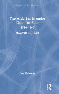 Title: The Arab Lands under Ottoman Rule: 1516-1800 / Edition 2, Author: Jane Hathaway