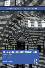 Title: The Arab Lands under Ottoman Rule: 1516-1800 / Edition 2, Author: Jane Hathaway
