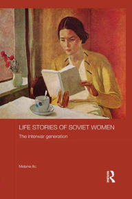 Title: Life Stories of Soviet Women: The Interwar Generation, Author: Melanie Ilic