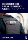 Increasing Resilience in Police and Emergency Personnel: Strengthening Your Mental Armor / Edition 1