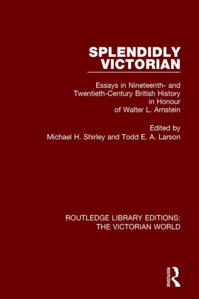 Splendidly Victorian: Essays in Nineteenth- and Twentieth-Century British History in Honour of Walter L. Arnstein / Edition 1