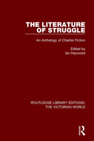 Title: The Literature of Struggle: An Anthology of Chartist Fiction / Edition 1, Author: Ian Haywood