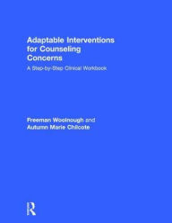 Title: Adaptable Interventions for Counseling Concerns: A Step-by-Step Clinical Workbook, Author: Freeman Woolnough