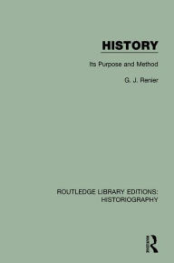 Title: History: Its Purpose and Method, Author: G. J. Renier