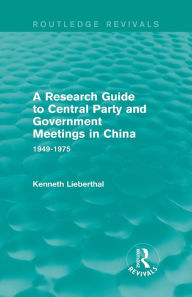 Title: A Research Guide to Central Party and Government Meetings in China: 1949-1975, Author: Kenneth Lieberthal