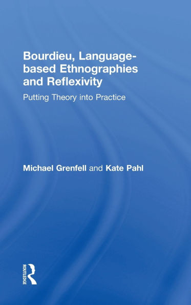 Bourdieu, Language-based Ethnographies and Reflexivity: Putting Theory into Practice