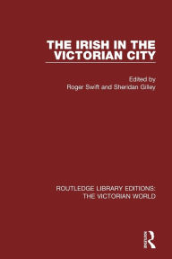 Title: The Irish in the Victorian City, Author: Roger Swift