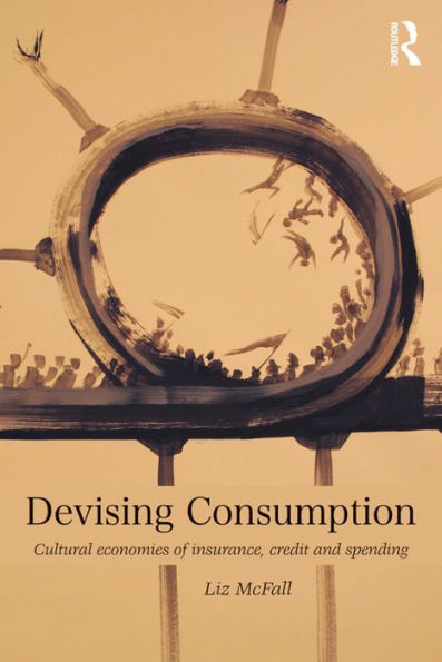 Devising Consumption: Cultural Economies of Insurance, Credit and Spending / Edition 1