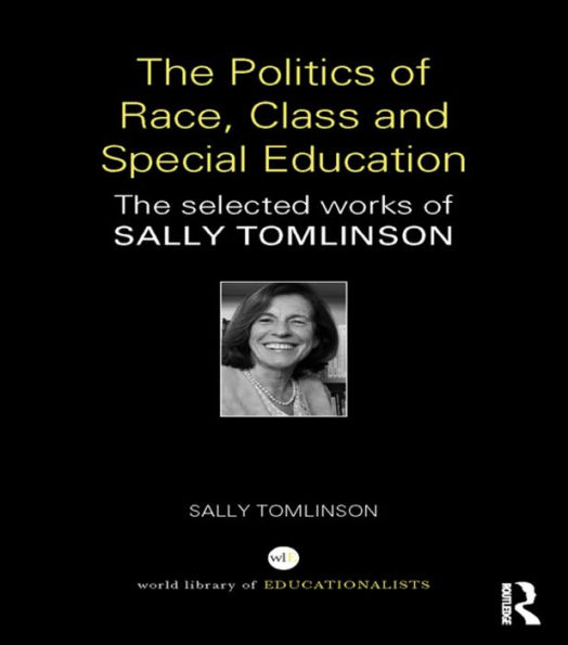The Politics of Race, Class and Special Education: The selected works of Sally Tomlinson / Edition 1