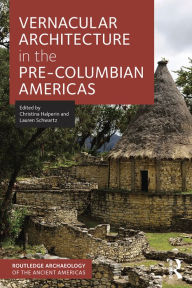 Title: Vernacular Architecture in the Pre-Columbian Americas / Edition 1, Author: Christina Halperin