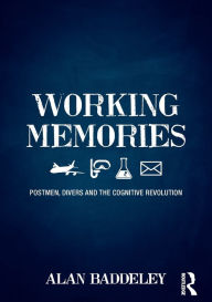 Title: Working Memories: Postmen, Divers and the Cognitive Revolution / Edition 1, Author: Alan Baddeley