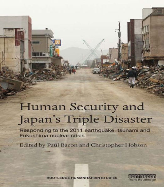 Human Security and Japan's Triple Disaster: Responding to the 2011 earthquake, tsunami and Fukushima nuclear crisis / Edition 1