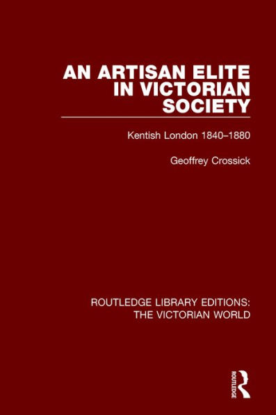 An Artisan Elite in Victorian Society: Kentish London 1840-1880 / Edition 1