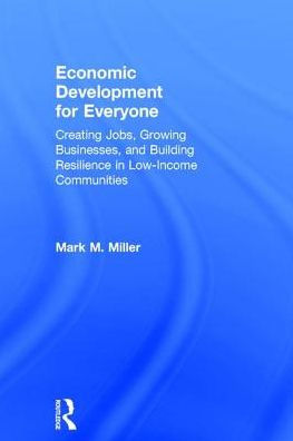 Economic Development for Everyone: Creating Jobs, Growing Businesses, and Building Resilience Low-Income Communities