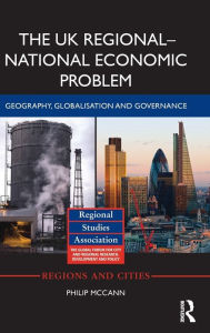 Title: The UK Regional-National Economic Problem: Geography, globalisation and governance / Edition 1, Author: Philip McCann