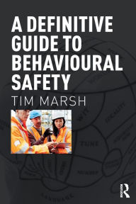 Title: A Definitive Guide to Behavioural Safety / Edition 1, Author: Tim Marsh