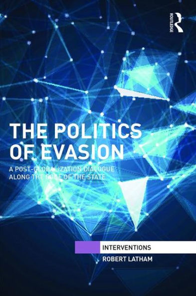 The Politics of Evasion: A Post-Globalization Dialogue Along the Edge of the State / Edition 1