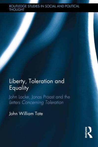 Liberty, Toleration and Equality: John Locke, Jonas Proast and the Letters Concerning Toleration / Edition 1