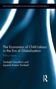 Title: The Economics of Child Labour in the Era of Globalization: Policy issues / Edition 1, Author: Sarbajit Chaudhuri