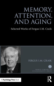 Title: Memory, Attention, and Aging: Selected Works of Fergus I. M. Craik, Author: Fergus Craik