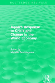 Title: Japan's Response to Crisis and Change in the World Economy, Author: Michèle Schmiegelow