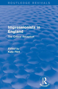 Title: Impressionists in England (Routledge Revivals): The Critical Reception, Author: Kate Flint