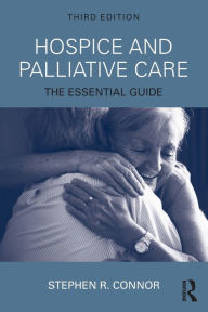 Title: Hospice and Palliative Care: The Essential Guide / Edition 3, Author: Stephen R. Connor