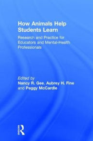 Title: How Animals Help Students Learn: Research and Practice for Educators and Mental-Health Professionals, Author: Nancy R. Gee
