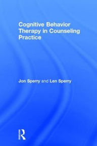 Title: Cognitive Behavior Therapy in Counseling Practice / Edition 1, Author: Jon Sperry