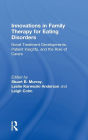 Innovations in Family Therapy for Eating Disorders: Novel Treatment Developments, Patient Insights, and the Role of Carers / Edition 1