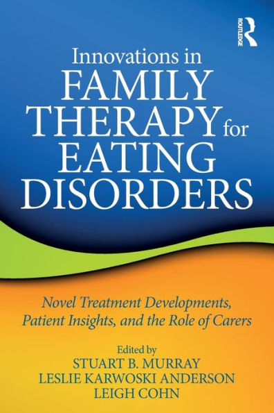 Innovations in Family Therapy for Eating Disorders: Novel Treatment Developments, Patient Insights, and the Role of Carers / Edition 1