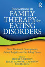 Innovations in Family Therapy for Eating Disorders: Novel Treatment Developments, Patient Insights, and the Role of Carers / Edition 1