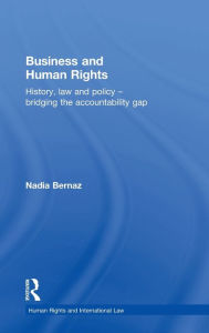 Title: Business and Human Rights: History, Law and Policy - Bridging the Accountability Gap / Edition 1, Author: Nadia Bernaz